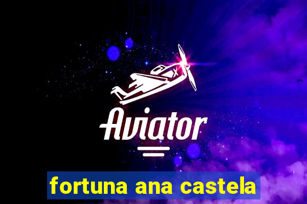 fortuna ana castela